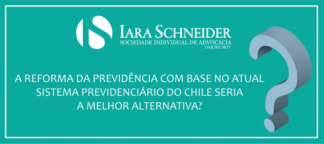 A Reforma da Previdência com base no atual sistema previdenciário do Chile seria a melhor alternativa?