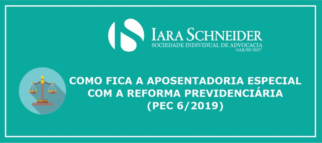 Como fica a aposentadoria especial com a reforma previdenciária (PEC 6/2019)